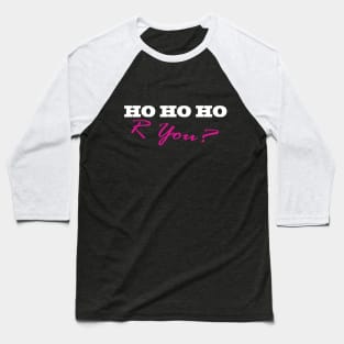 HO HO HO R YOU? Baseball T-Shirt